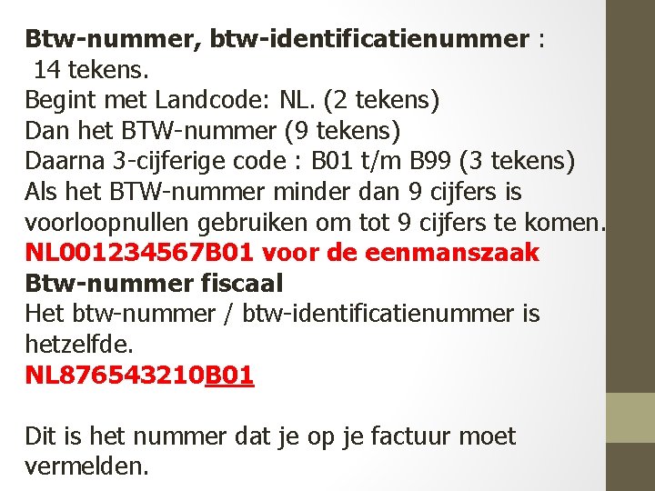 Btw-nummer, btw-identificatienummer : 14 tekens. Begint met Landcode: NL. (2 tekens) Dan het BTW-nummer