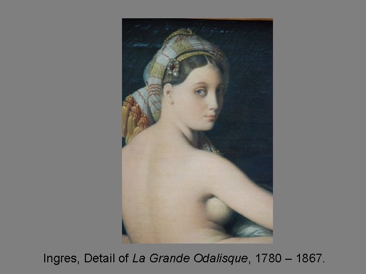 Ingres, Detail of La Grande Odalisque, 1780 – 1867. 