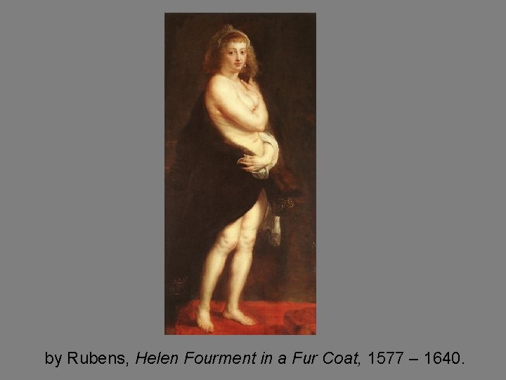 by Rubens, Helen Fourment in a Fur Coat, 1577 – 1640. 