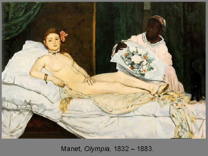 Manet, Olympia, 1832 – 1883. 