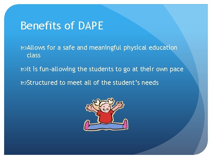 Benefits of DAPE Allows for a safe and meaningful physical education class It is