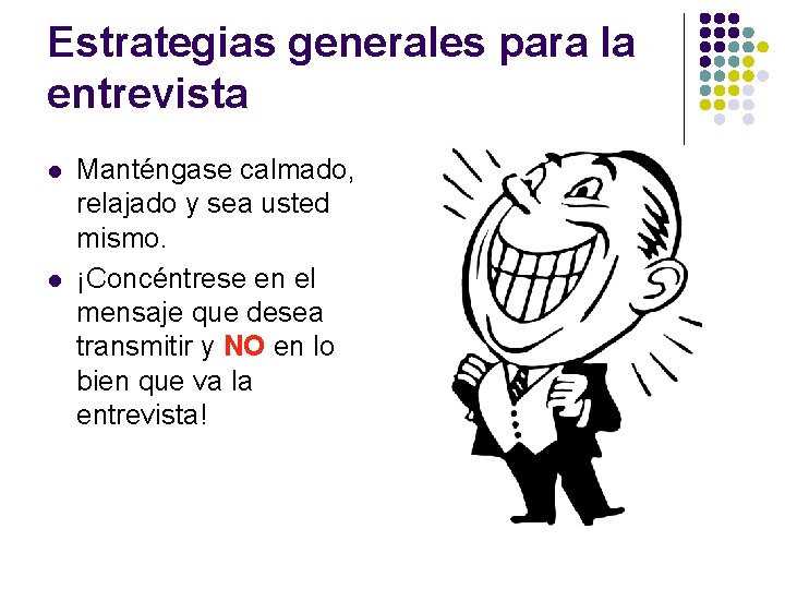 Estrategias generales para la entrevista l l Manténgase calmado, relajado y sea usted mismo.