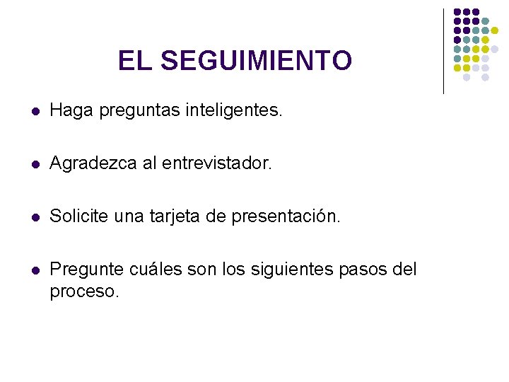 EL SEGUIMIENTO l Haga preguntas inteligentes. l Agradezca al entrevistador. l Solicite una tarjeta