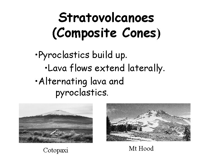 Stratovolcanoes (Composite Cones) • Pyroclastics build up. • Lava flows extend laterally. • Alternating