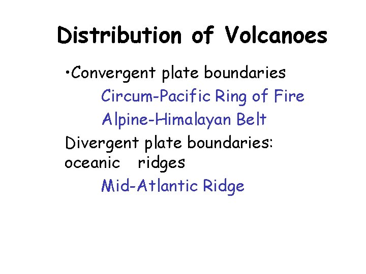 Distribution of Volcanoes • Convergent plate boundaries Circum-Pacific Ring of Fire Alpine-Himalayan Belt Divergent