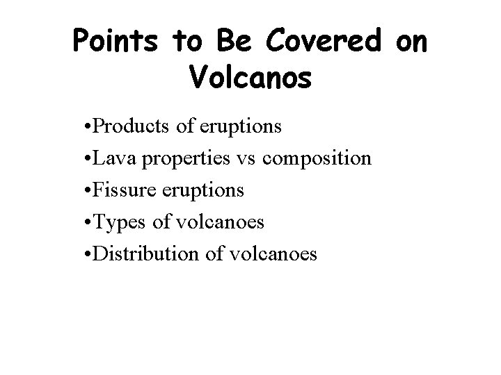 Points to Be Covered on Volcanos • Products of eruptions • Lava properties vs