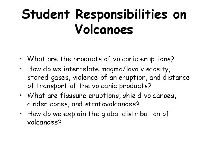 Student Responsibilities on Volcanoes • What are the products of volcanic eruptions? • How