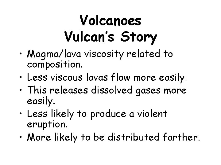 Volcanoes Vulcan’s Story • Magma/lava viscosity related to composition. • Less viscous lavas flow
