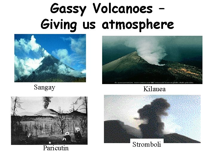 Gassy Volcanoes – Giving us atmosphere Sangay Paricutin Kilauea Stromboli 