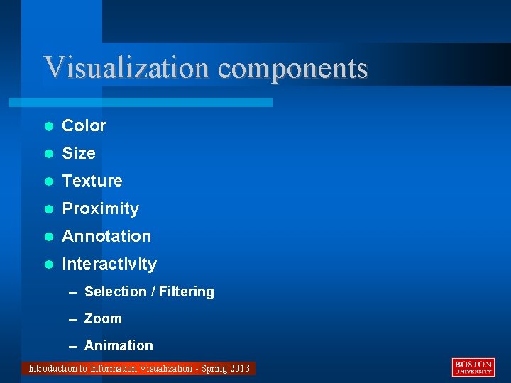 Visualization components Color Size Texture Proximity Annotation Interactivity – Selection / Filtering – Zoom