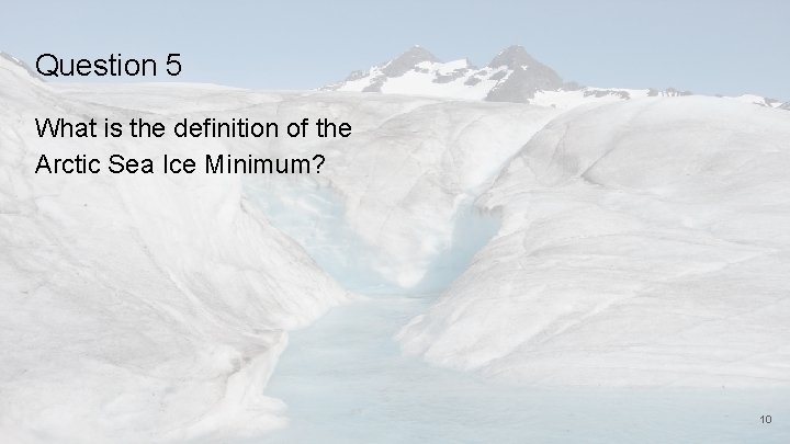 Question 5 What is the definition of the Arctic Sea Ice Minimum? 10 