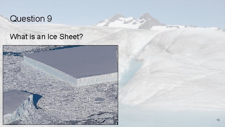 Question 9 What is an Ice Sheet? 18 