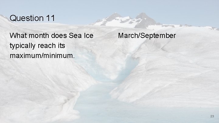 Question 11 What month does Sea Ice typically reach its maximum/minimum. March/September 23 