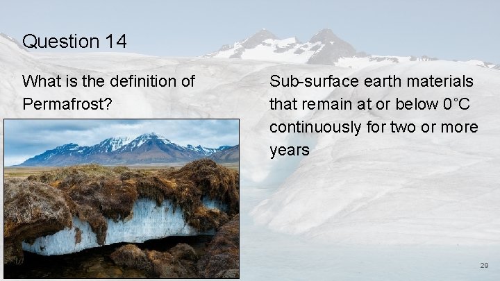 Question 14 What is the definition of Permafrost? Sub-surface earth materials that remain at