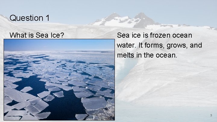 Question 1 What is Sea Ice? Sea ice is frozen ocean water. It forms,