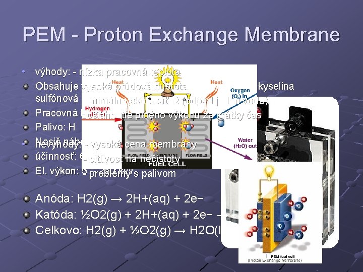 PEM - Proton Exchange Membrane • výhody: - nízka pracovná teplota - vysoká prúdová