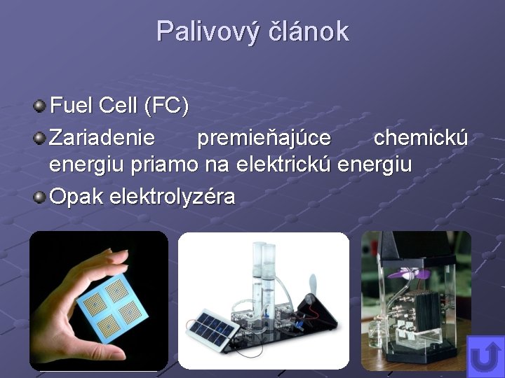 Palivový článok Fuel Cell (FC) Zariadenie premieňajúce chemickú energiu priamo na elektrickú energiu Opak