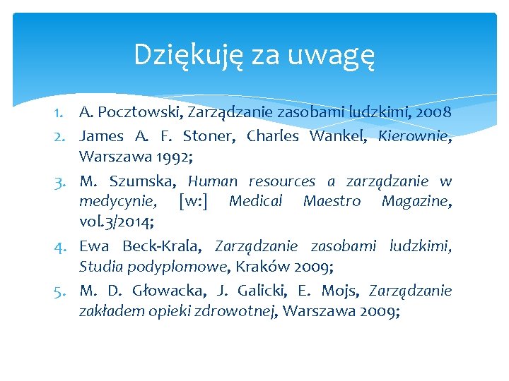 Dziękuję za uwagę 1. A. Pocztowski, Zarządzanie zasobami ludzkimi, 2008 2. James A. F.