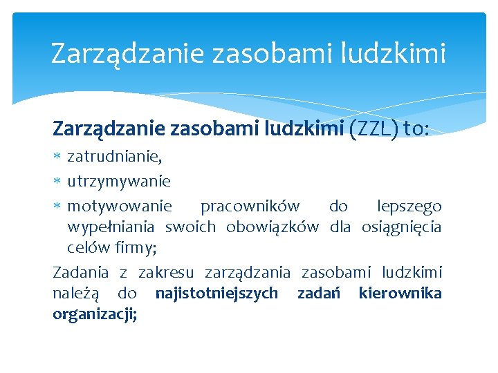 Zarządzanie zasobami ludzkimi (ZZL) to: zatrudnianie, utrzymywanie motywowanie pracowników do lepszego wypełniania swoich obowiązków