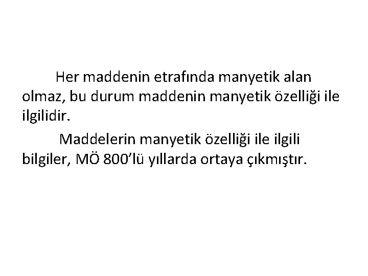 Her maddenin etrafında manyetik alan olmaz, bu durum maddenin manyetik özelliği ile ilgilidir. Maddelerin