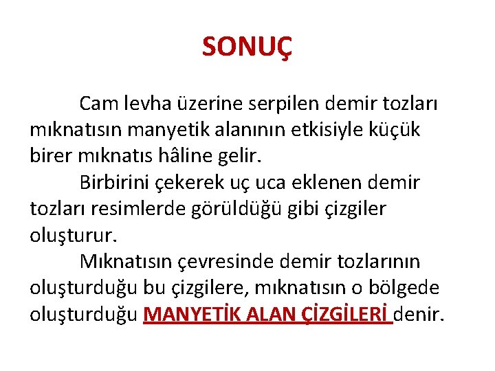 SONUÇ Cam levha üzerine serpilen demir tozları mıknatısın manyetik alanının etkisiyle küçük birer mıknatıs