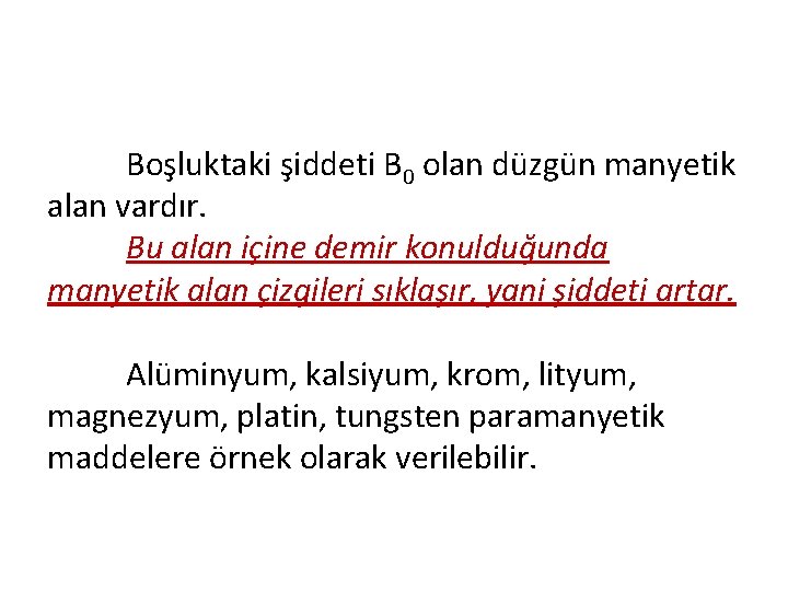 Boşluktaki şiddeti B 0 olan düzgün manyetik alan vardır. Bu alan içine demir konulduğunda