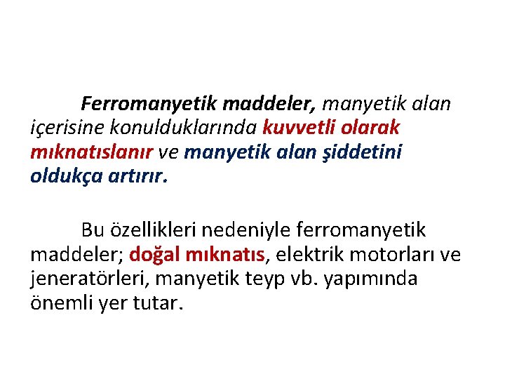 Ferromanyetik maddeler, manyetik alan içerisine konulduklarında kuvvetli olarak mıknatıslanır ve manyetik alan şiddetini oldukça