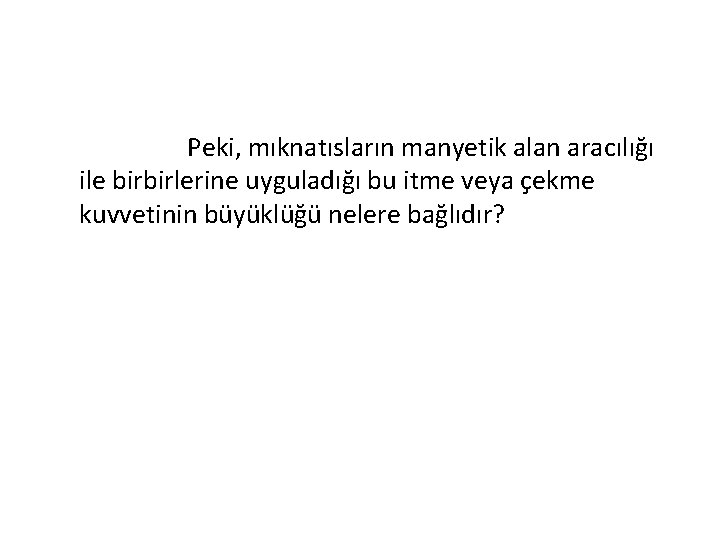 Peki, mıknatısların manyetik alan aracılığı ile birbirlerine uyguladığı bu itme veya çekme kuvvetinin büyüklüğü