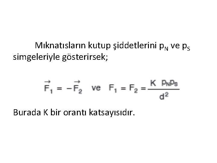 Mıknatısların kutup şiddetlerini p. N ve p. S simgeleriyle gösterirsek; Burada K bir orantı