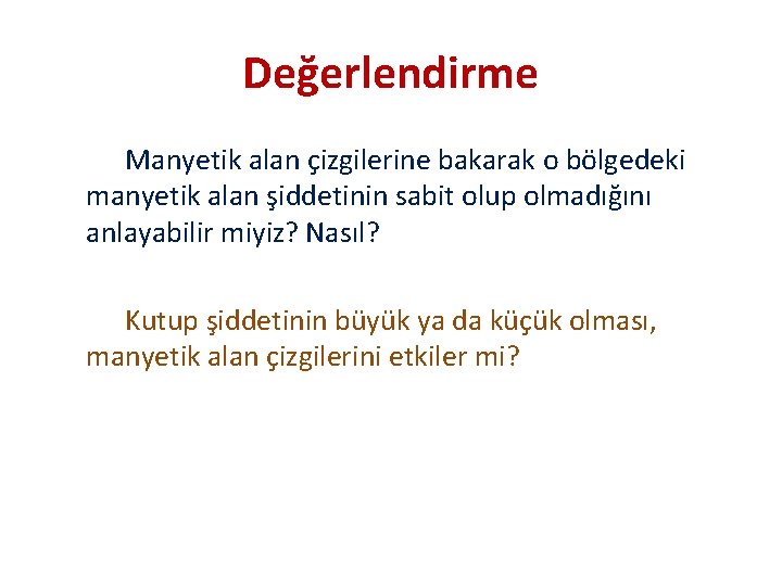 Değerlendirme Manyetik alan çizgilerine bakarak o bölgedeki manyetik alan şiddetinin sabit olup olmadığını anlayabilir