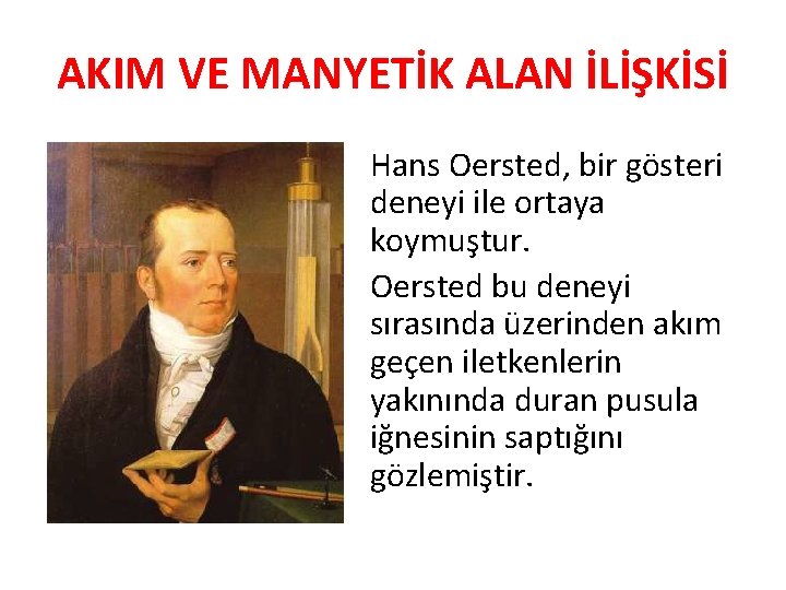 AKIM VE MANYETİK ALAN İLİŞKİSİ Hans Oersted, bir gösteri deneyi ile ortaya koymuştur. Oersted