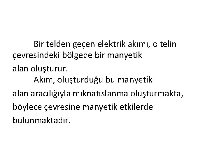 Bir telden geçen elektrik akımı, o telin çevresindeki bölgede bir manyetik alan oluşturur. Akım,