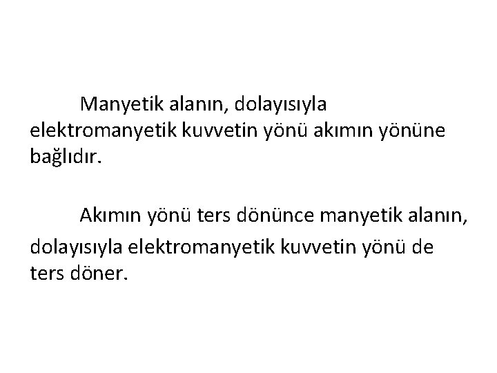 Manyetik alanın, dolayısıyla elektromanyetik kuvvetin yönü akımın yönüne bağlıdır. Akımın yönü ters dönünce manyetik