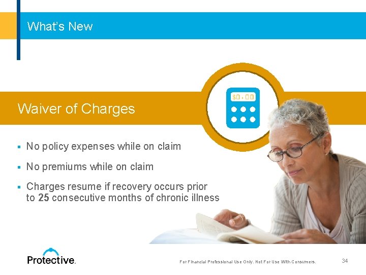What’s New Waiver of Charges § No policy expenses while on claim § No