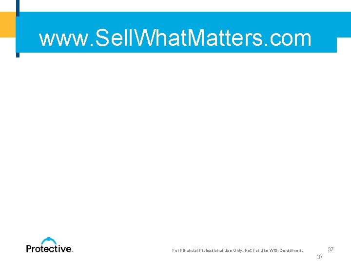 www. Sell. What. Matters. com For Financial Professional Use Only. Not For Use With