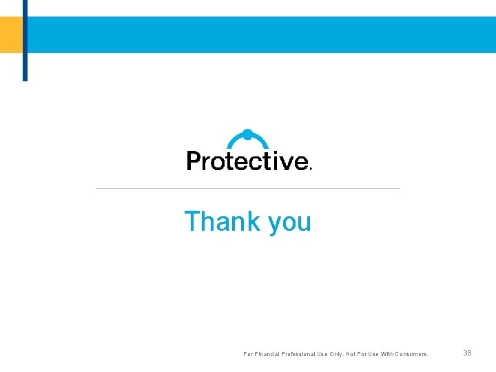 Thank you For Financial Professional Use Only. Not For Use With Consumers. 38 For