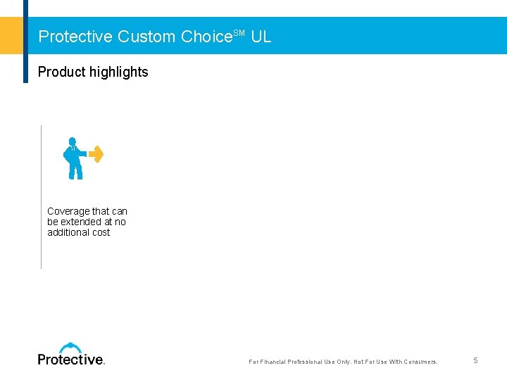 Protective Custom Choice. SM UL Product highlights Coverage that can be extended at no