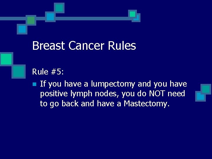 Breast Cancer Rules Rule #5: n If you have a lumpectomy and you have