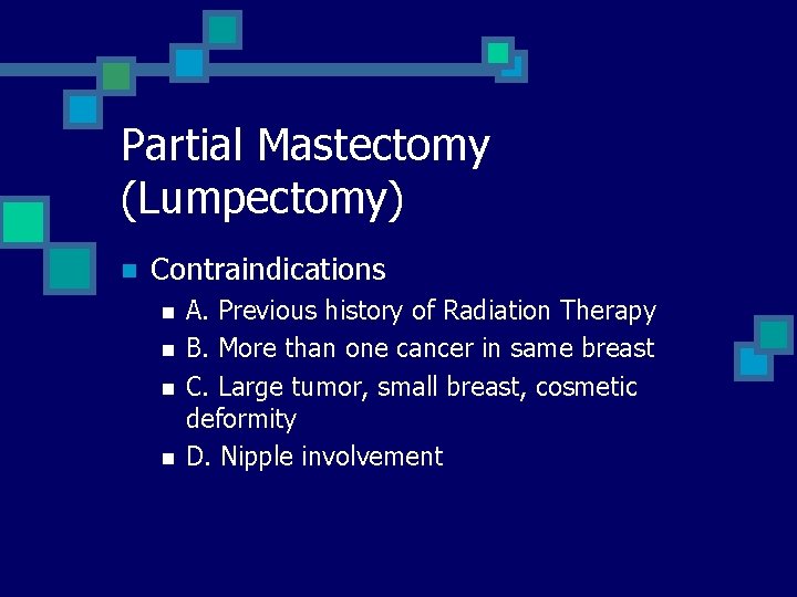 Partial Mastectomy (Lumpectomy) n Contraindications n n A. Previous history of Radiation Therapy B.