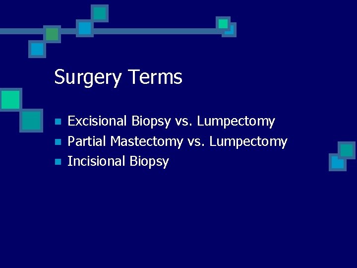 Surgery Terms n n n Excisional Biopsy vs. Lumpectomy Partial Mastectomy vs. Lumpectomy Incisional