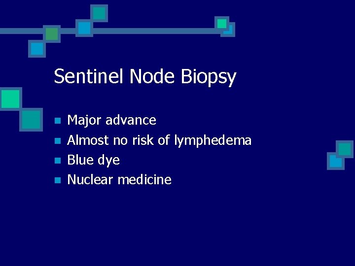 Sentinel Node Biopsy n n Major advance Almost no risk of lymphedema Blue dye