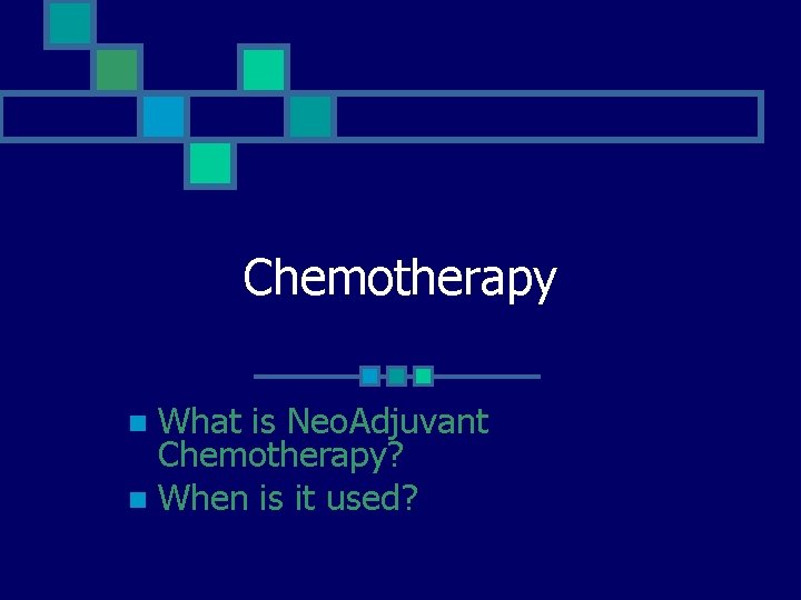 Chemotherapy What is Neo. Adjuvant Chemotherapy? n When is it used? n 