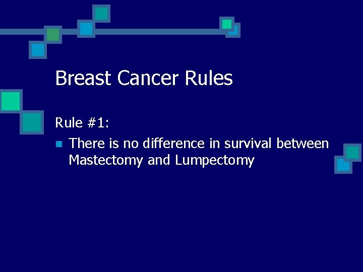 Breast Cancer Rules Rule #1: n There is no difference in survival between Mastectomy