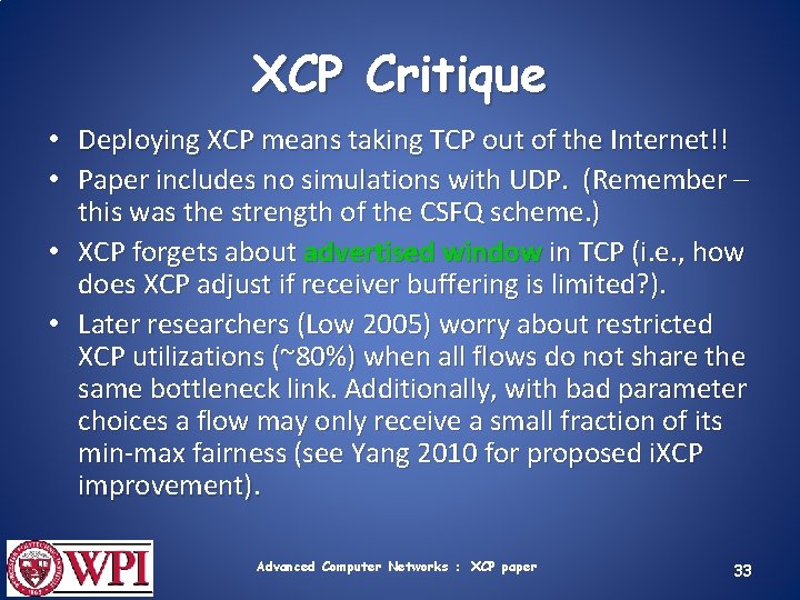 XCP Critique • Deploying XCP means taking TCP out of the Internet!! • Paper