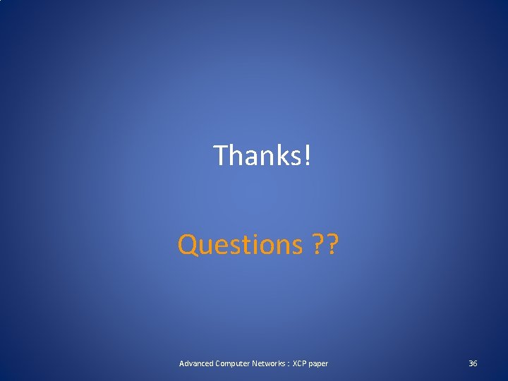 Thanks! Questions ? ? Advanced Computer Networks : XCP paper 36 