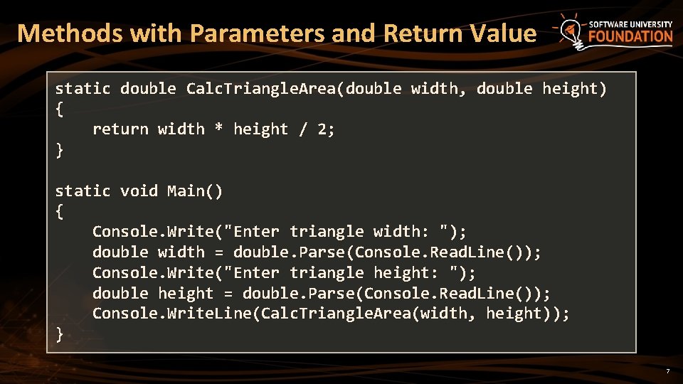 Methods with Parameters and Return Value static double Calc. Triangle. Area(double width, double height)
