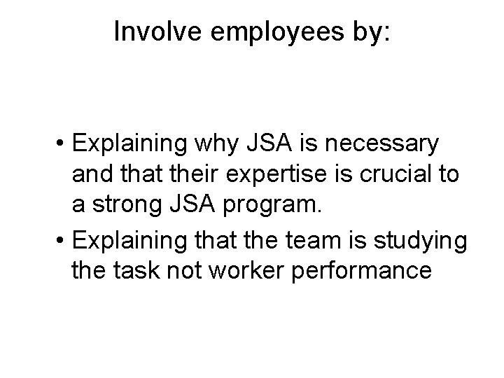Involve employees by: • Explaining why JSA is necessary and that their expertise is