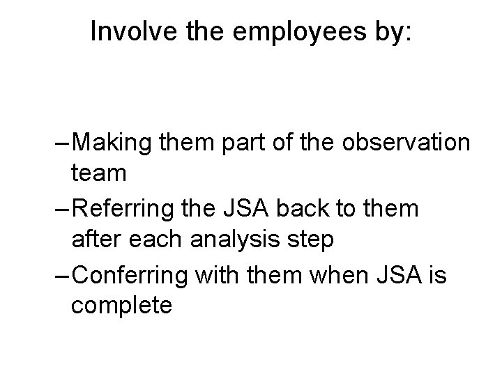 Involve the employees by: – Making them part of the observation team – Referring