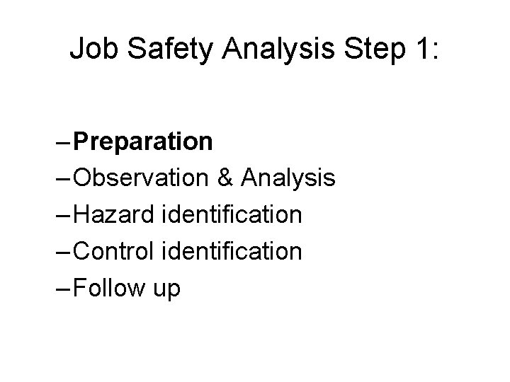 Job Safety Analysis Step 1: – Preparation – Observation & Analysis – Hazard identification