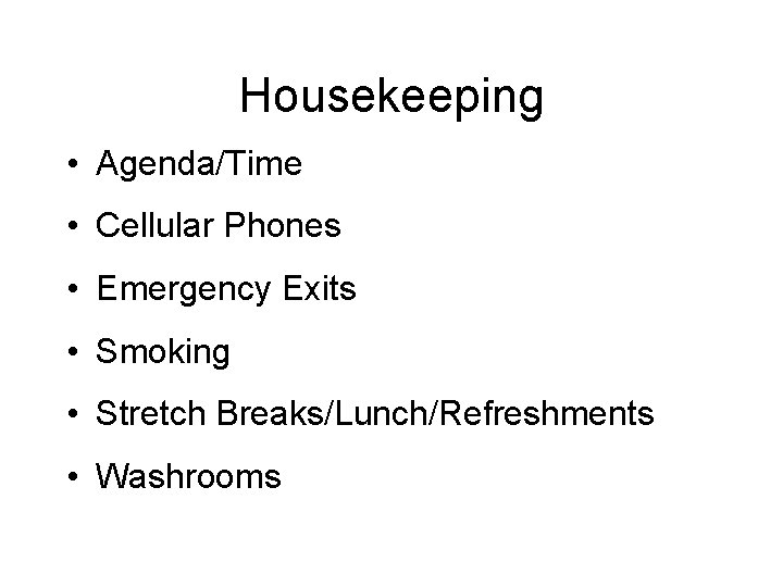 Housekeeping • Agenda/Time • Cellular Phones • Emergency Exits • Smoking • Stretch Breaks/Lunch/Refreshments